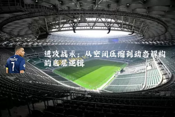 进攻战术：从空间压缩到动态解构的底层逻辑