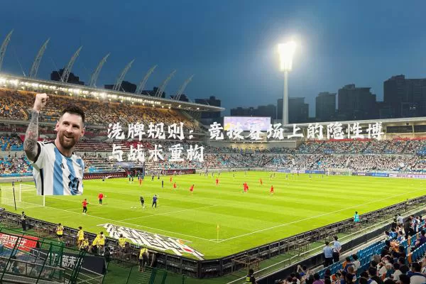 洗牌规则:竞技赛场上的隐性博弈与战术重构