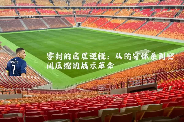 零封的底层逻辑：从防守体系到空间压缩的战术革命