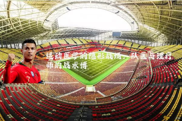 运动医学的隐形战场：队医与理疗师的战术博弈